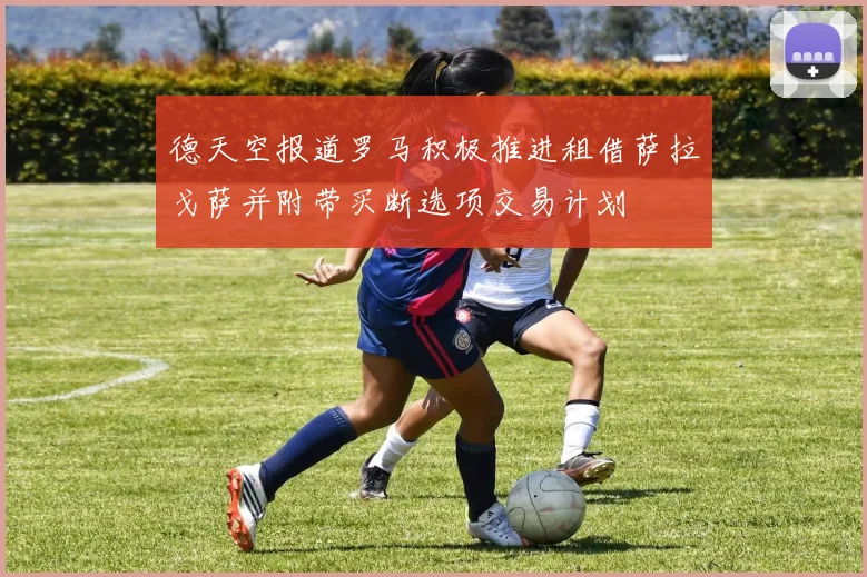 德天空报道罗马积极推进租借萨拉戈萨并附带买断选项交易计划