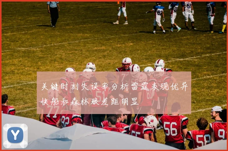 关键时刻失误率分析雷霆表现优异快船和森林狼差距明显