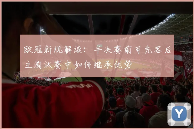 欧冠新规解读：半决赛前可先客后主淘汰赛中如何继承优势